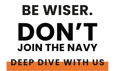 Be Wiser. Don't join the navy. Deep dive with us